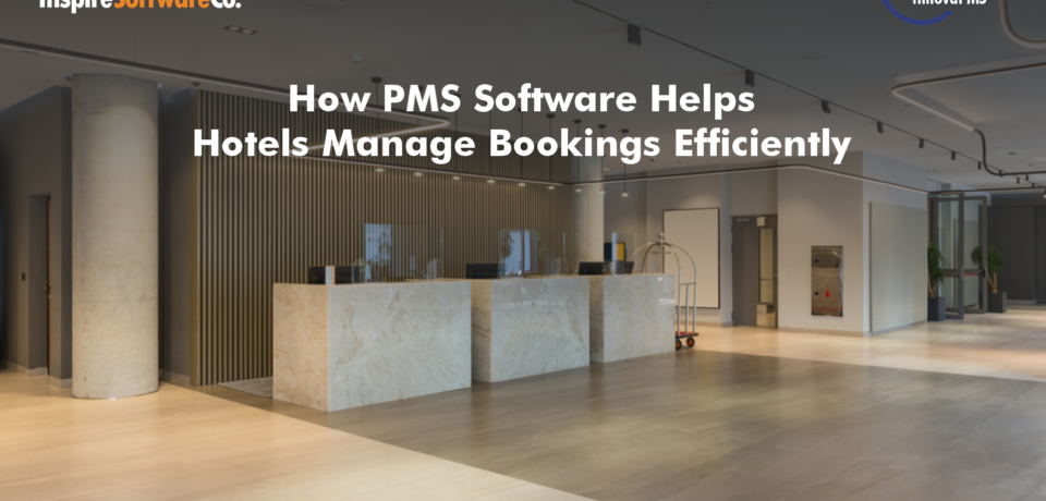 How PMS Software Helps Hotels Manage Bookings Efficiently
